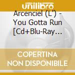 Arcenciel (L') - You Gotta Run [Cd+Blu-Ray Disc] cd