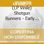 (LP Vinile) Shotgun Runners - Early In The Morning vinile