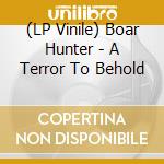 (LP Vinile) Boar Hunter - A Terror To Behold vinile
