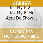 Kis-My-Ft2 - Kis-My-Ft Ni Aeru De Show 2022 In Dome (2 Blu-Ray) cd musicale