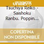 Tsuchiya Reiko - Saishoku Ranbu. Poppin China cd