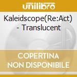Kaleidscope(Re:Act) - Translucent cd