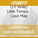 (LP Vinile) Little Tempo - Love Max vinile