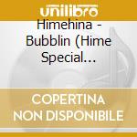Himehina - Bubblin (Hime Special Edition) cd