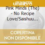 Pink Minds (The) - No Recipe Love/Saishuu Keitai Zenya Scape cd