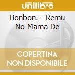 Bonbon. - Remu No Mama De cd