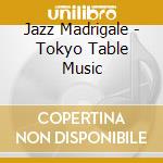 Jazz Madrigale - Tokyo Table Music cd