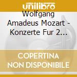 Wolfgang Amadeus Mozart - Konzerte Fur 2 Und 3 Klaviere cd musicale di Mozart,Wolfgang Amadeus