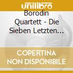 Borodin Quartett - Die Sieben Letzten Worte cd
