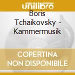 Boris Tchaikovsky - Kammermusik cd musicale di Tschaikowsky,Boris