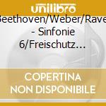 Beethoven/Weber/Ravel - Sinfonie 6/Freischutz Ouv. cd