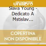 Slava Young - Dedicato A Mstislav Rosptropovich (9 Cd) cd