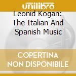 Leonid Kogan: The Italian And Spanish Music cd