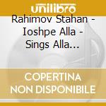 Rahimov Stahan - Ioshpe Alla - Sings Alla Ioshpe And Stahan Rahimov cd