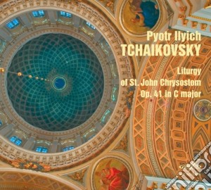 Pyotr Ilyich Tchaikovsky - Liturgy Of St John Chrysostom cd musicale di Ciaikovski Pyotr Il'ych