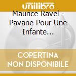 Maurice Ravel - Pavane Pour Une Infante Defunte, Daphnis Et Chloe (suite N.2) , Ma Mere L'oye cd musicale di Maurice Ravel