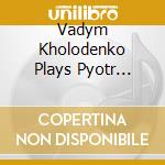Vadym Kholodenko Plays Pyotr Ilyich Tchaikovsky, Mily Balakirev, Chaplygin, Kurbatov cd musicale di Miscellanee