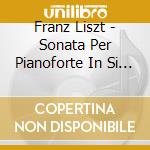 Franz Liszt - Sonata Per Pianoforte In Si Minore S178 (Trasc.Per 2 Pianoforti C.Saint-Saens) cd musicale di Liszt Franz