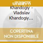 Khandogiy - Vladislav Khandogiy Piano cd musicale di Khandogiy