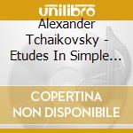 Alexander Tchaikovsky - Etudes In Simple Tones cd musicale di Alexander Ciaikovski