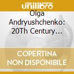 Olga Andryushchenko: 20Th Century Piano Works cd