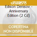 Edison Denisov - Anniversary Edition (2 Cd) cd musicale
