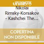 Nikolai Rimsky-Korsakov - Kashchei The Immortal cd
