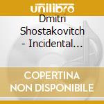Dmitri Shostakovitch - Incidental Music (2 Cd) cd musicale