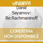 Daniil Sayamov: Re:Rachmaninoff cd