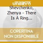 Shevchenko, Zhenya - There Is A Ring Of Tambourine, Gypsy Son cd musicale di Shevchenko, Zhenya