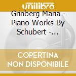 Grinberg Maria - Piano Works By Schubert - Impromptus, Op. 90 - Suite Waltzes, L?Ndler - Schubert - Liszt - Six Songs cd musicale