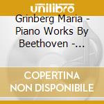 Grinberg Maria - Piano Works By Beethoven - Piano Sonatas - Quasi Una Fantasia - Moonlight - Appassionata cd