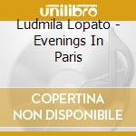Ludmila Lopato - Evenings In Paris cd musicale di Lopato, Ludmila
