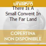 There Is A Small Convent In The Far Land cd musicale