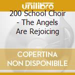 200 School Choir - The Angels Are Rejoicing cd musicale di 200 School Choir