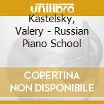 Kastelsky, Valery - Russian Piano School cd musicale di Kastelsky, Valery