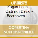 Kogan Leonid Oistrakh David - Beethoven - Violin Concerto In D Major Op. 61 - Vieuxtemps - Violin Concerto No. 5 In A Major Op. 37 cd musicale