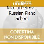 Nikolai Petrov - Russian Piano School cd musicale