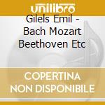Gilels Emil - Bach Mozart Beethoven Etc cd musicale