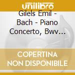 Gilels Emil - Bach - Piano Concerto, Bwv 1061 - Beethoven - Piano Concerto No. 5, Op. 73 cd musicale