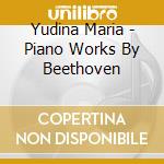 Yudina Maria - Piano Works By Beethoven cd musicale