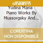 Yudina Maria - Piano Works By Mussorgsky And Kenek cd musicale