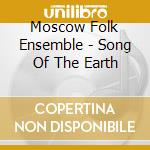 Moscow Folk Ensemble - Song Of The Earth cd musicale di Moscow Folk Ensemble