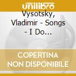 Vysotsky, Vladimir - Songs - I Do Not Like cd musicale di Vysotsky, Vladimir