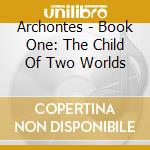 Archontes - Book One: The Child Of Two Worlds cd