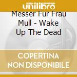 Messer Fur Frau Mull - Wake Up The Dead cd