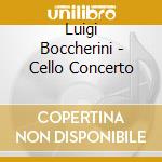 Luigi Boccherini - Cello Concerto cd musicale di Luigi Boccherini