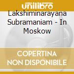 Lakshiminarayana Subramaniam - In Moskow cd