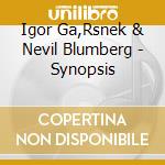 Igor Ga,Rsnek & Nevil Blumberg - Synopsis cd