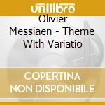 Olivier Messiaen - Theme With Variatio cd musicale di Olivier Messiaen